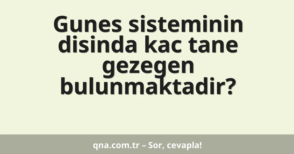 Gunes sisteminin disinda kac tane gezegen bulunmaktadir?