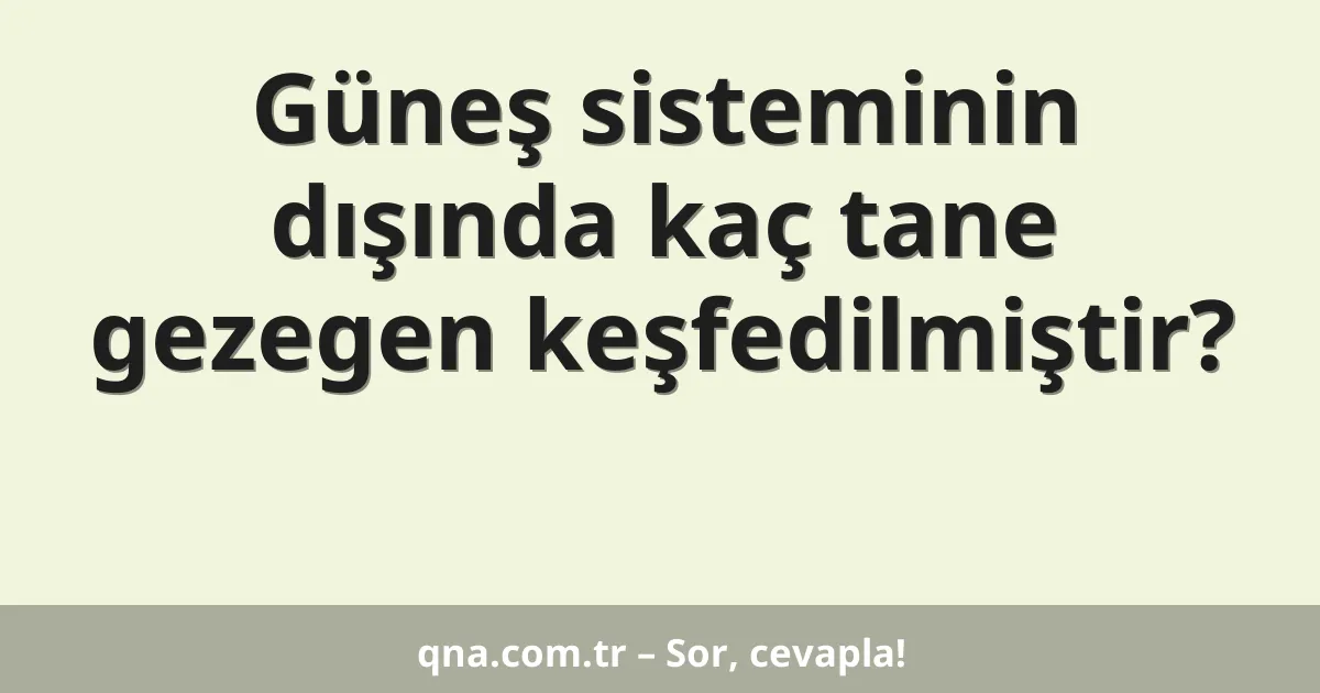 Güneş sisteminin dışında kaç tane gezegen keşfedilmiştir?