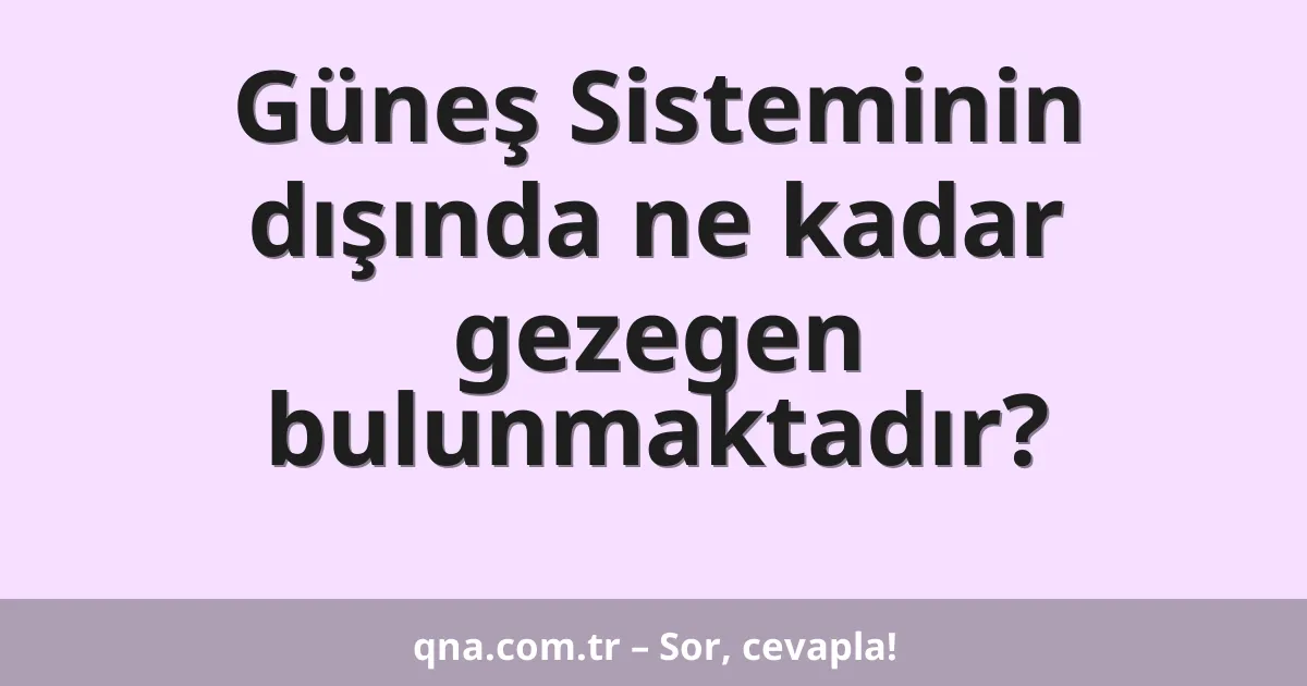 Güneş Sisteminin dışında ne kadar gezegen bulunmaktadır?