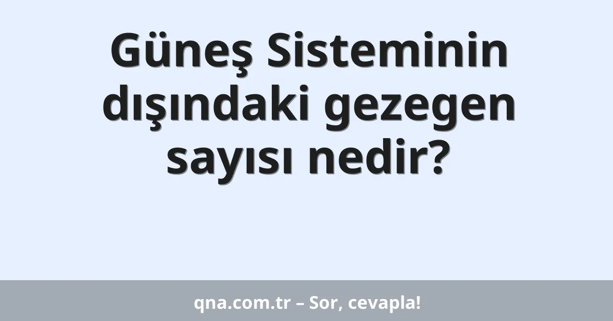 Güneş Sisteminin dışındaki gezegen sayısı nedir?