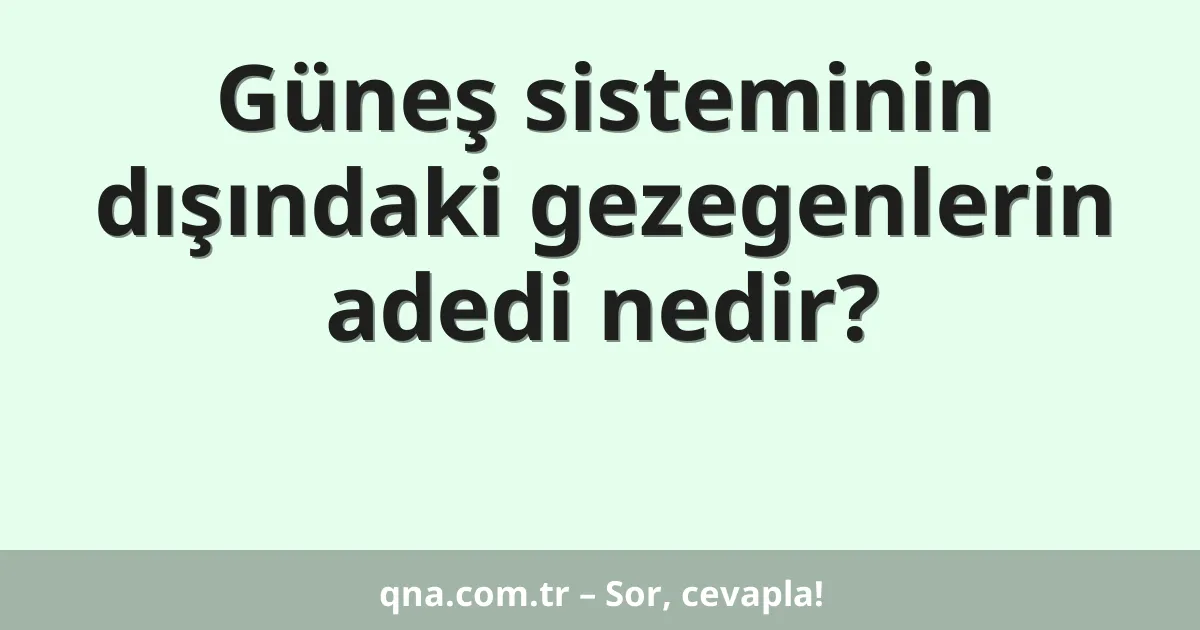 Güneş sisteminin dışındaki gezegenlerin adedi nedir?