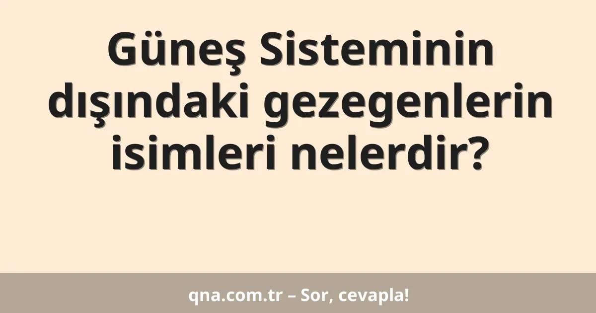 Güneş Sisteminin dışındaki gezegenlerin isimleri nelerdir?