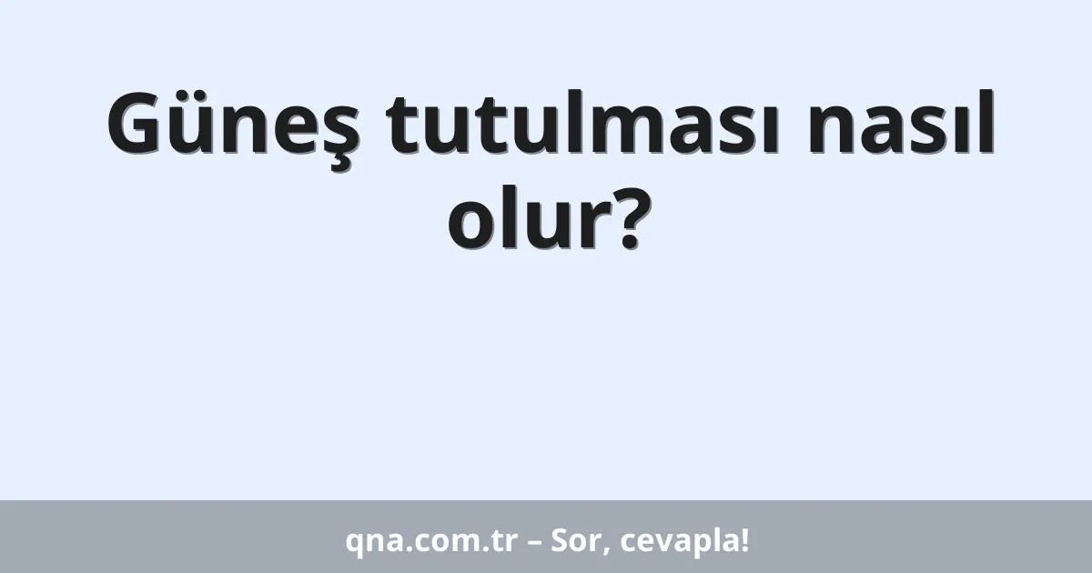 Güneş tutulması nasıl olur?