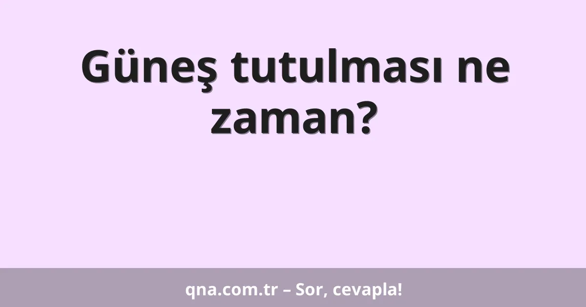 Güneş tutulması ne zaman?