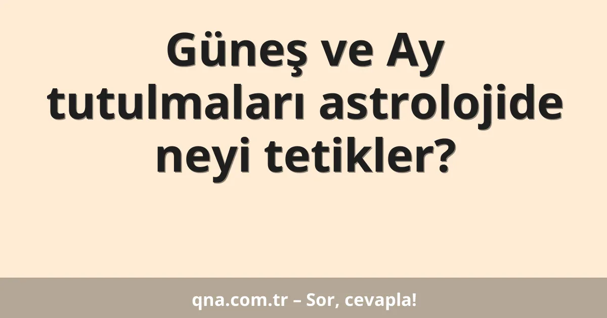 Güneş ve Ay tutulmaları astrolojide neyi tetikler?