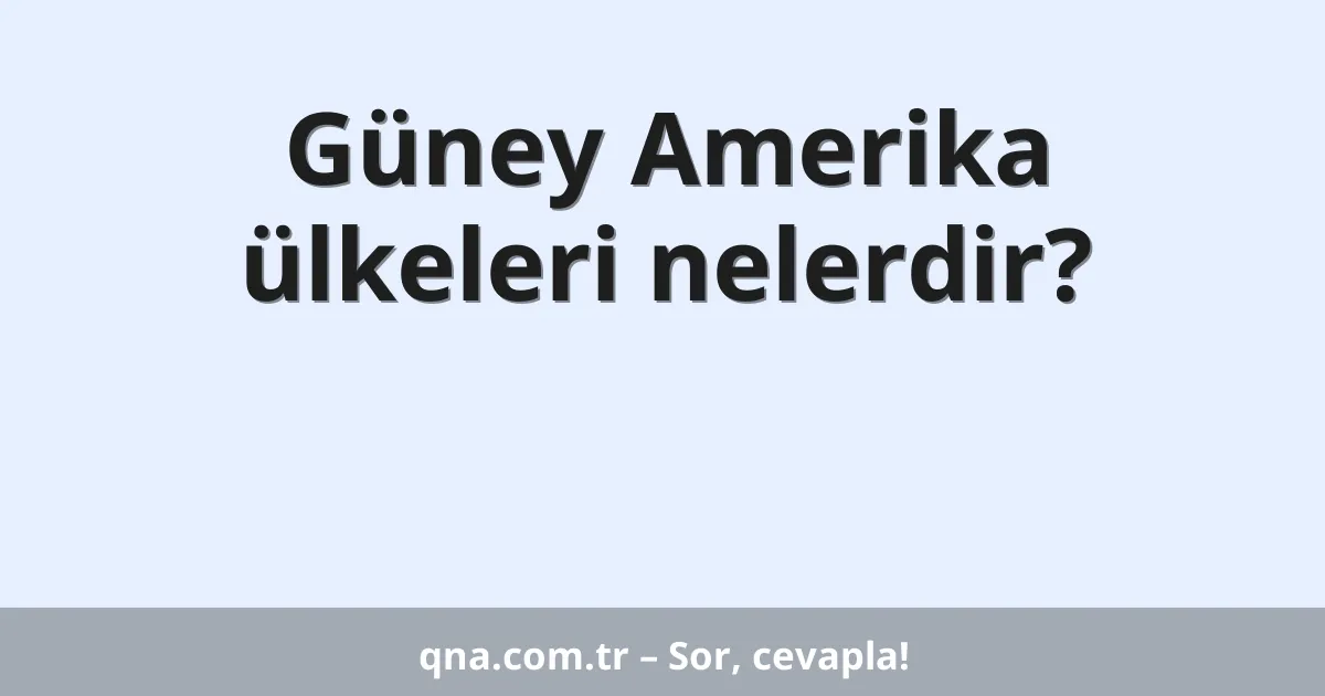 Güney Amerika ülkeleri nelerdir?