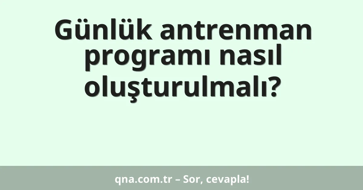 Günlük antrenman programı nasıl oluşturulmalı?