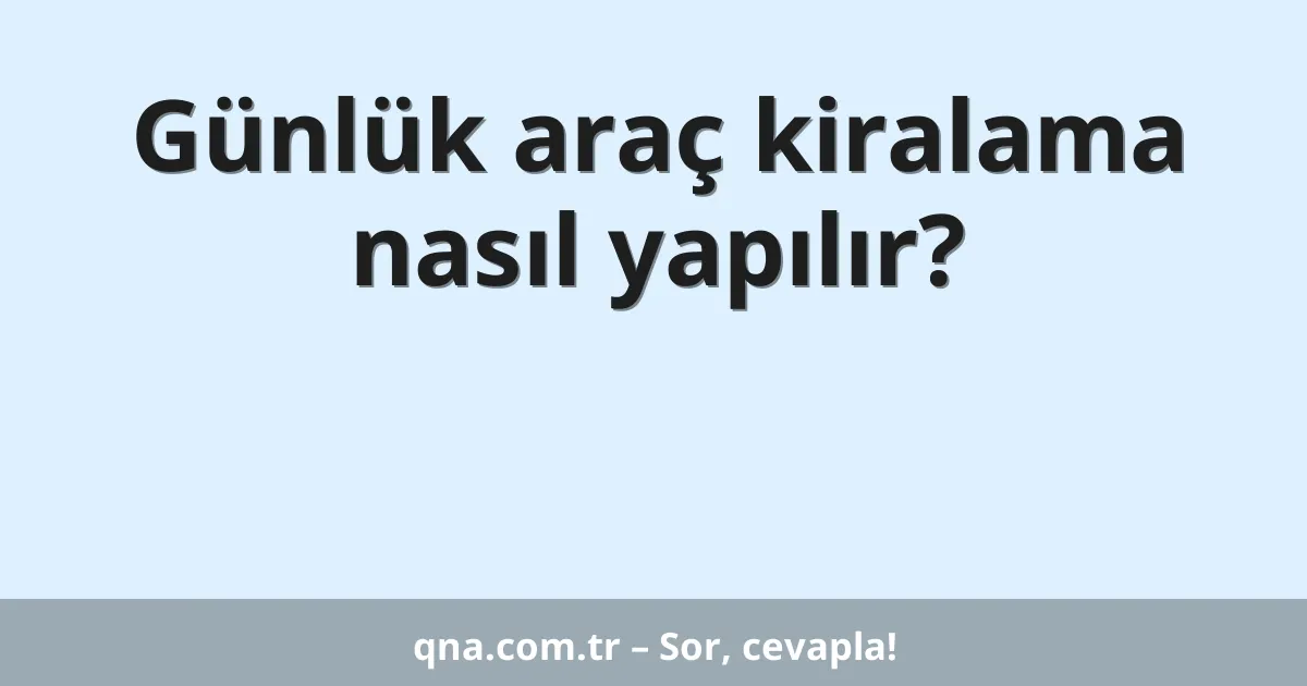 Günlük araç kiralama nasıl yapılır?