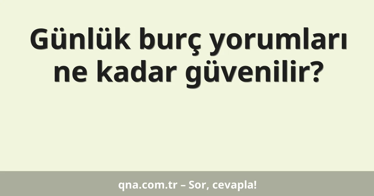 Günlük burç yorumları ne kadar güvenilir?