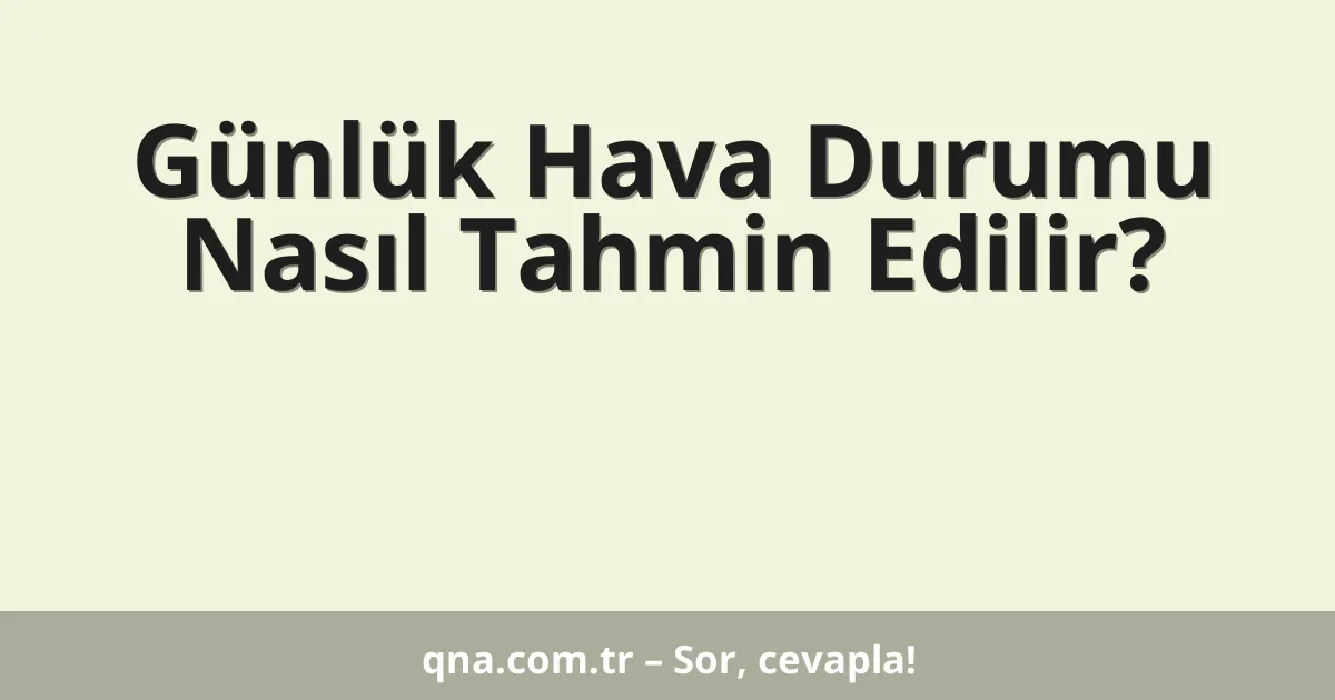Günlük Hava Durumu Nasıl Tahmin Edilir?