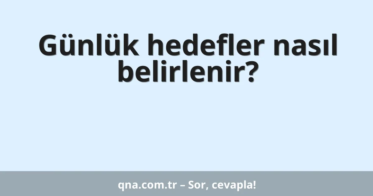 Günlük hedefler nasıl belirlenir?