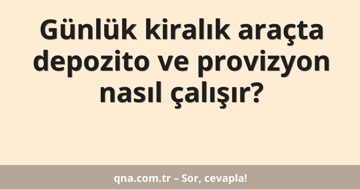 Günlük kiralık araçta depozito ve provizyon nasıl çalışır?