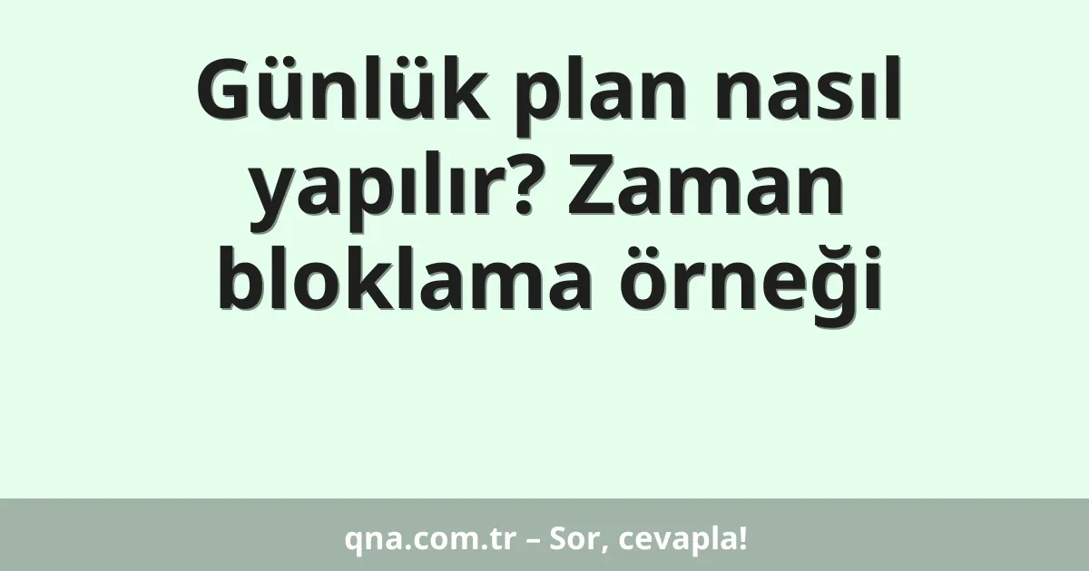 Günlük plan nasıl yapılır? Zaman bloklama örneği