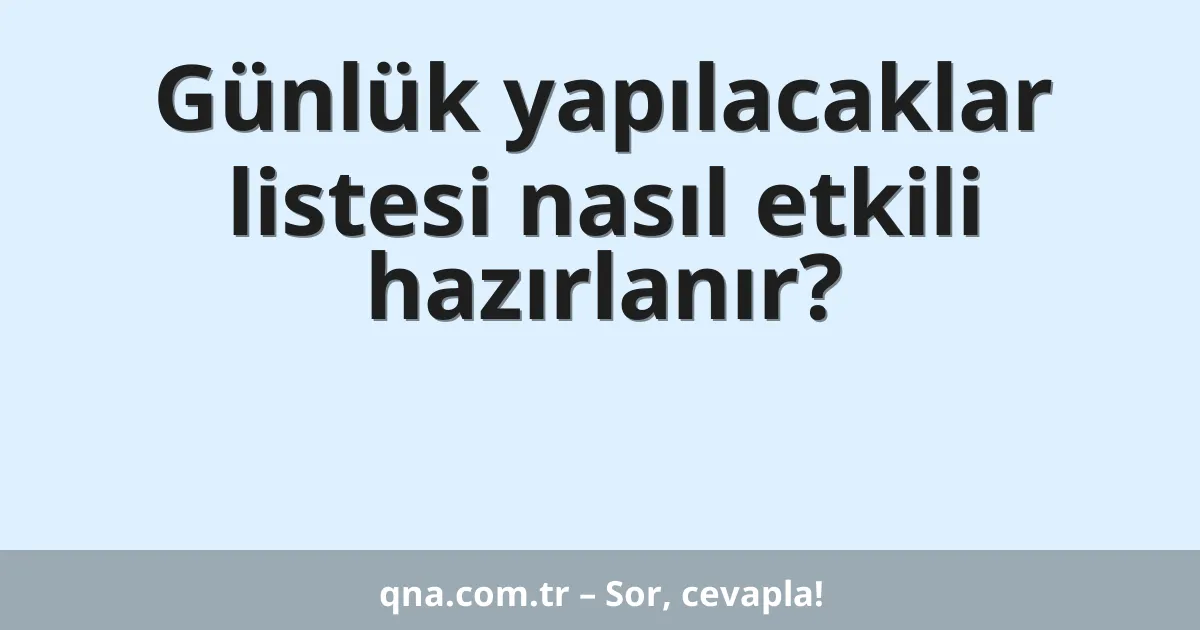 Günlük yapılacaklar listesi nasıl etkili hazırlanır?