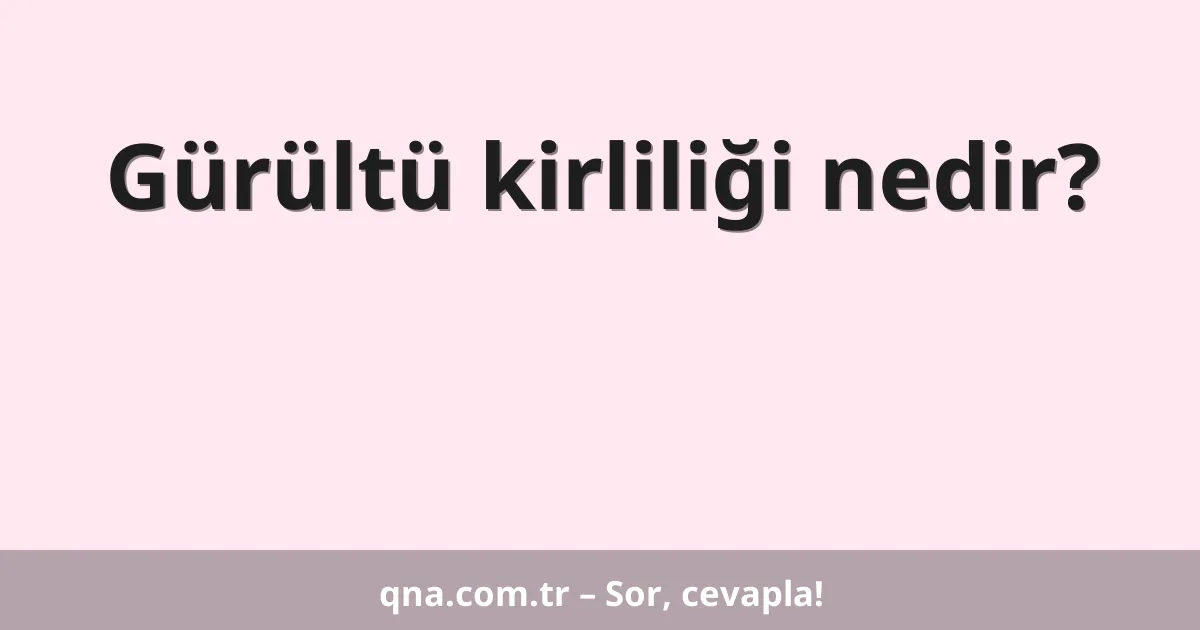 Gürültü kirliliği nedir?