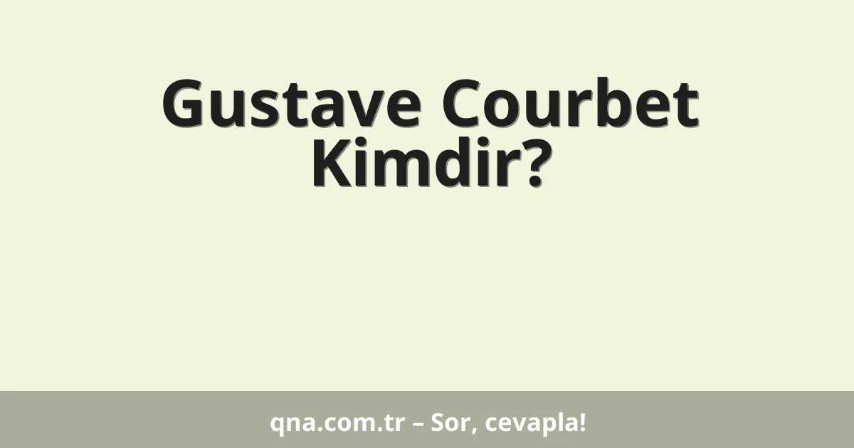 Gustave Courbet Kimdir?