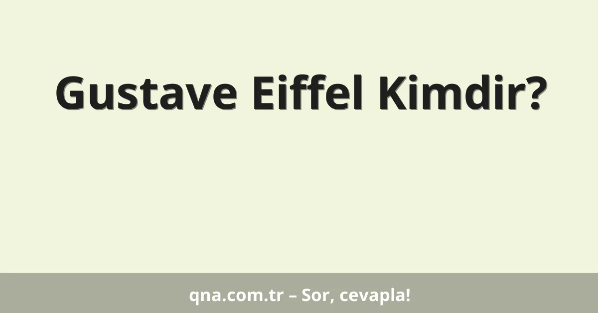 Gustave Eiffel Kimdir?