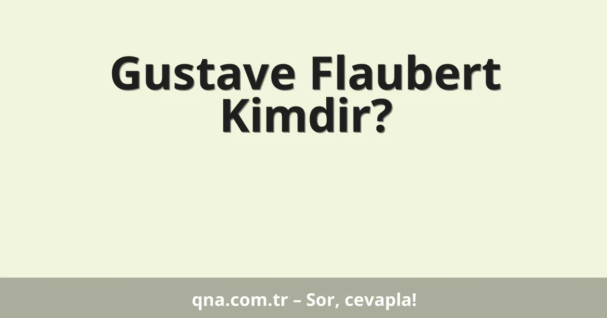 Gustave Flaubert Kimdir?