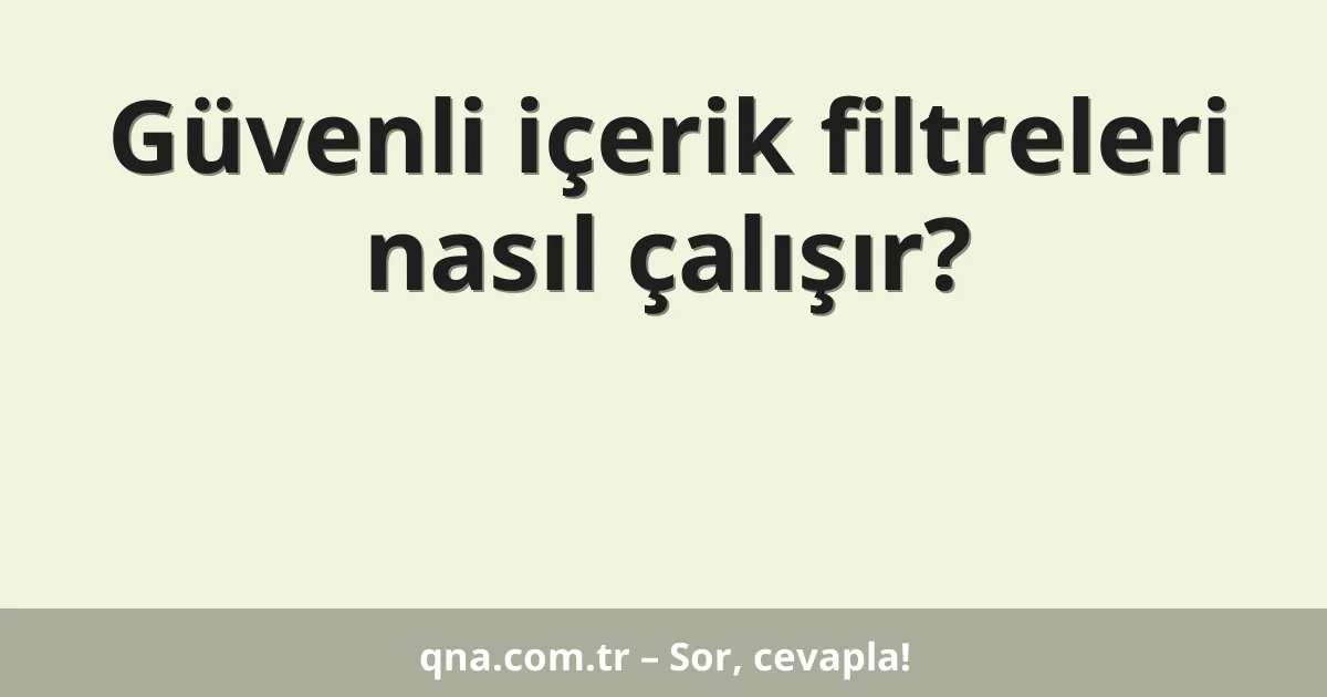 Güvenli içerik filtreleri nasıl çalışır?