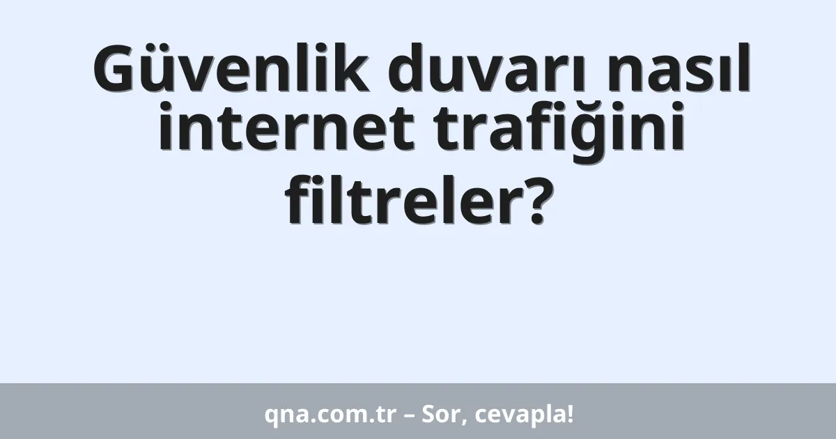 Güvenlik duvarı nasıl internet trafiğini filtreler?
