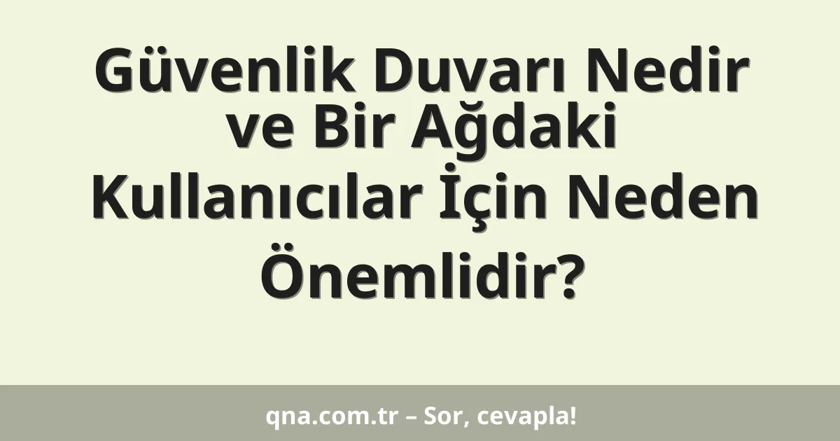 Güvenlik Duvarı Nedir ve Bir Ağdaki Kullanıcılar İçin Neden Önemlidir?