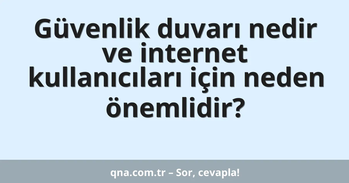Güvenlik duvarı nedir ve internet kullanıcıları için neden önemlidir?