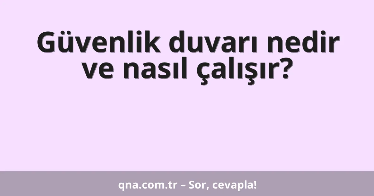 Güvenlik duvarı nedir ve nasıl çalışır?
