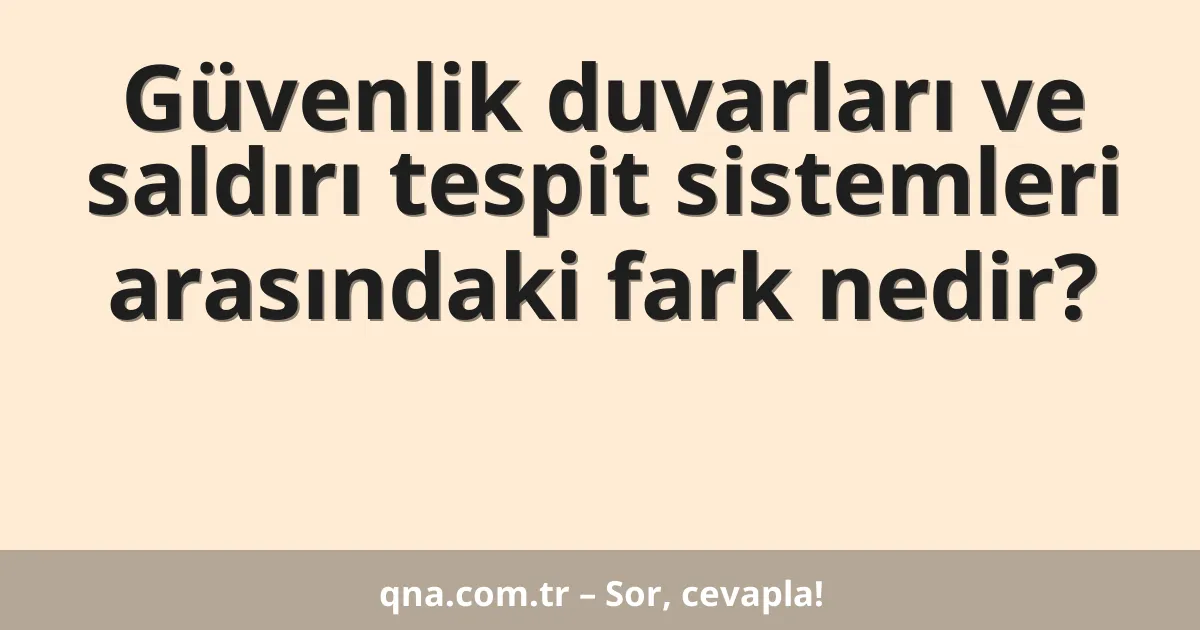 Güvenlik duvarları ve saldırı tespit sistemleri arasındaki fark nedir?