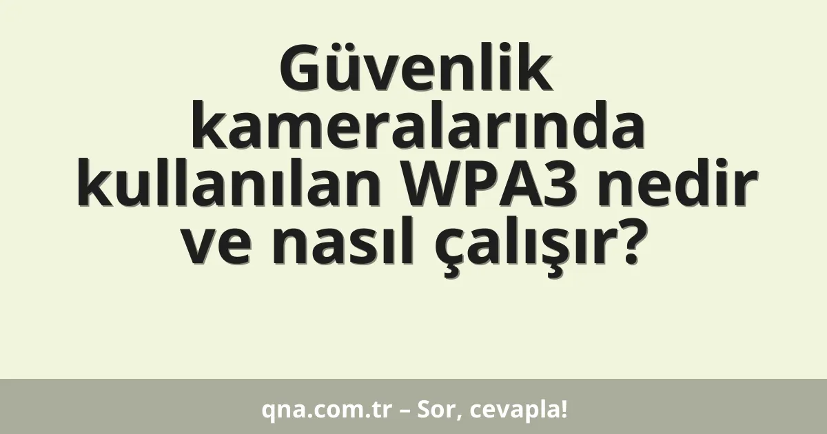 Güvenlik kameralarında kullanılan WPA3 nedir ve nasıl çalışır?