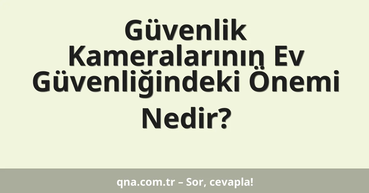 Güvenlik Kameralarının Ev Güvenliğindeki Önemi Nedir?