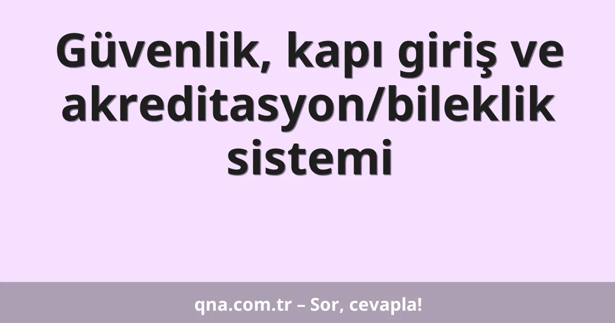 Güvenlik, kapı giriş ve akreditasyon/bileklik sistemi