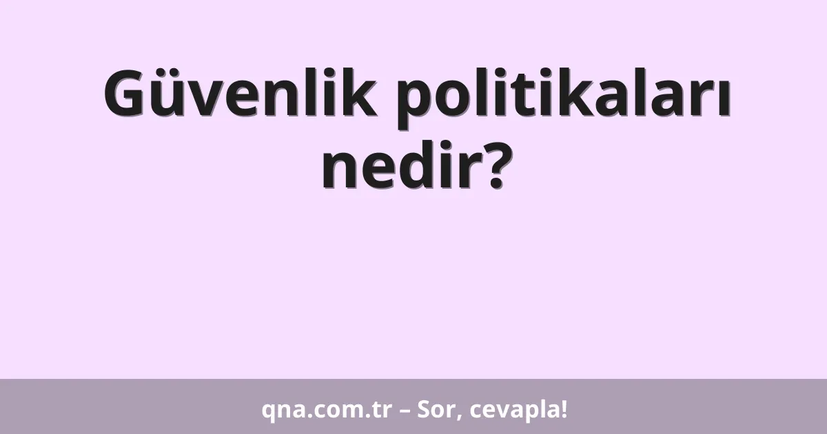 Güvenlik politikaları nedir?