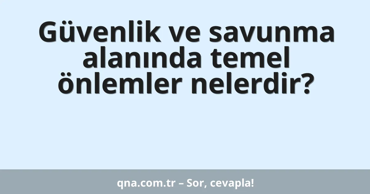 Güvenlik ve savunma alanında temel önlemler nelerdir?