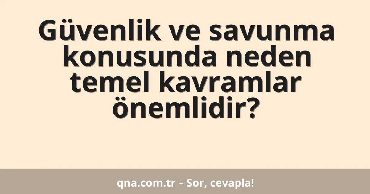 Güvenlik ve savunma konusunda neden temel kavramlar önemlidir?