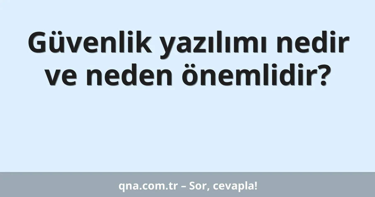 Güvenlik yazılımı nedir ve neden önemlidir?