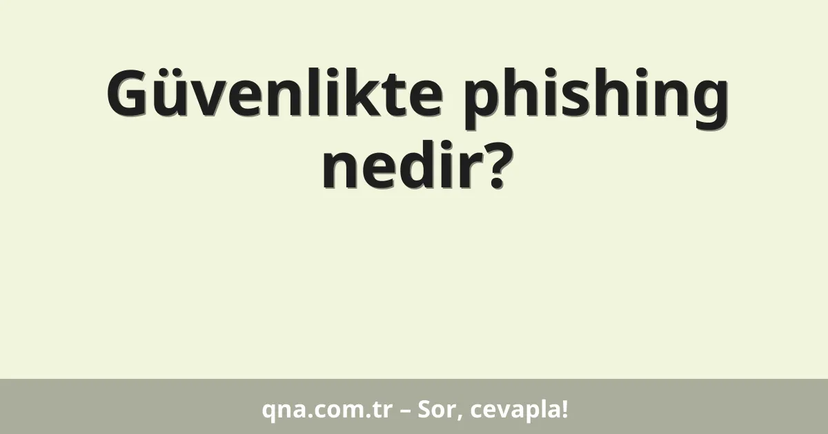Güvenlikte phishing nedir?