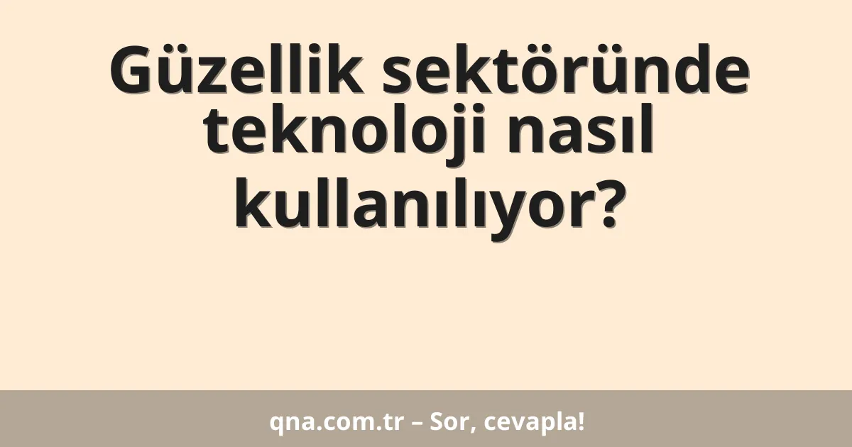 Güzellik sektöründe teknoloji nasıl kullanılıyor?