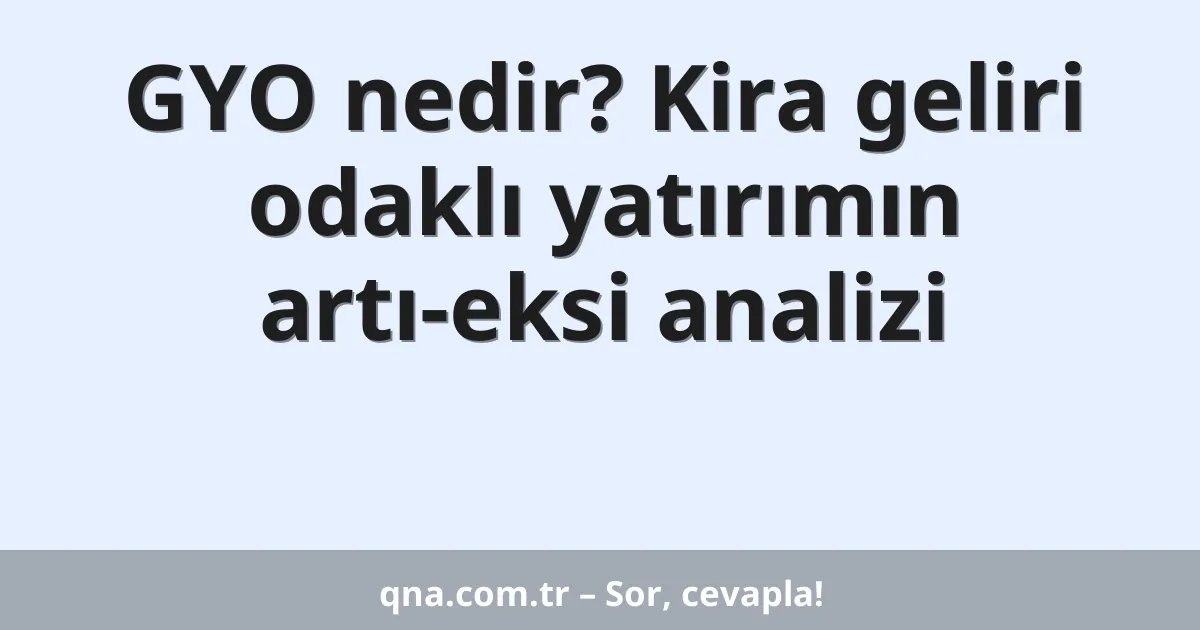 GYO nedir? Kira geliri odaklı yatırımın artı-eksi analizi