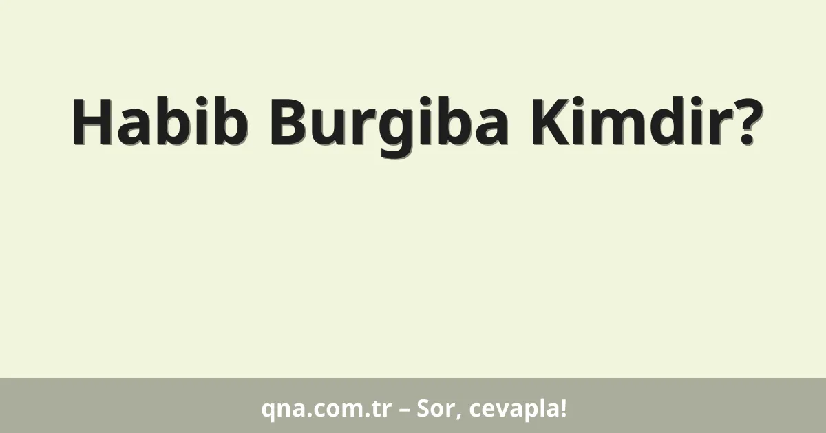 Habib Burgiba Kimdir?