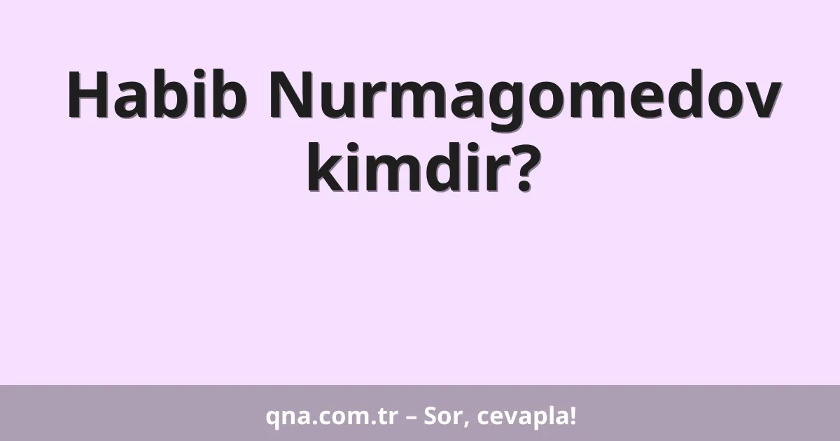 Habib Nurmagomedov kimdir?