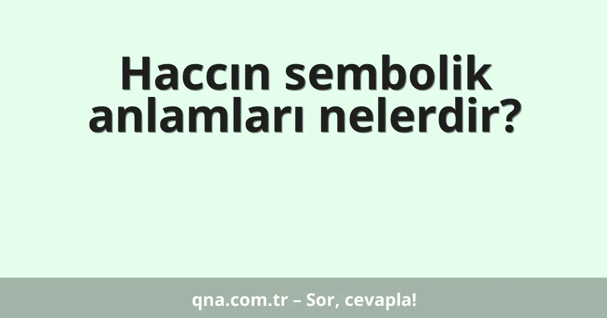 Haccın sembolik anlamları nelerdir?
