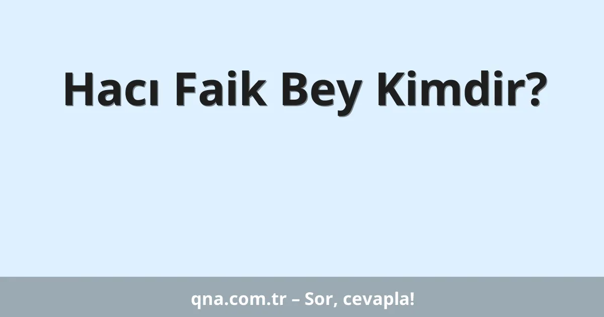 Hacı Faik Bey Kimdir?