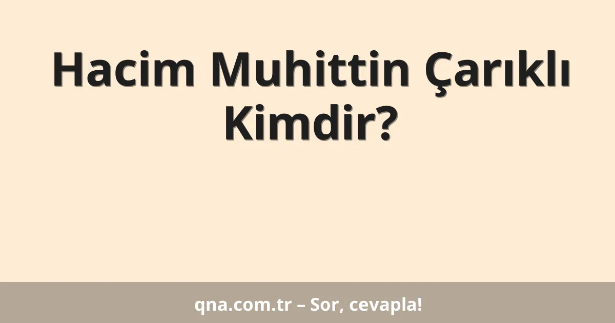 Hacim Muhittin Çarıklı Kimdir?