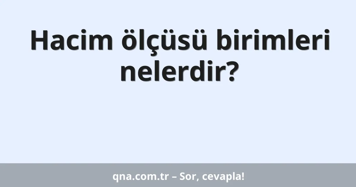 Hacim ölçüsü birimleri nelerdir?