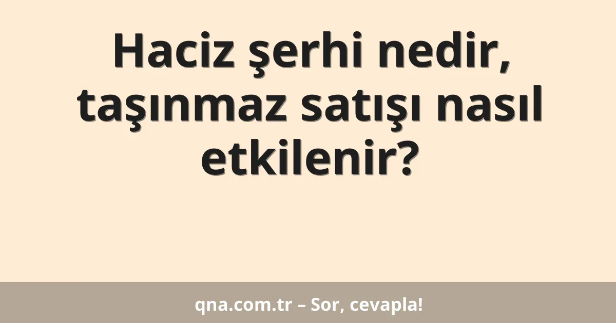 Haciz şerhi nedir, taşınmaz satışı nasıl etkilenir?