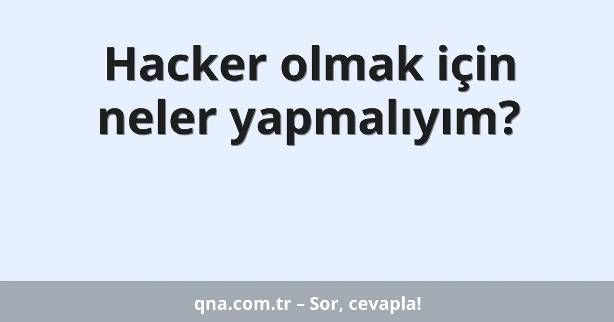 Hacker olmak için neler yapmalıyım?