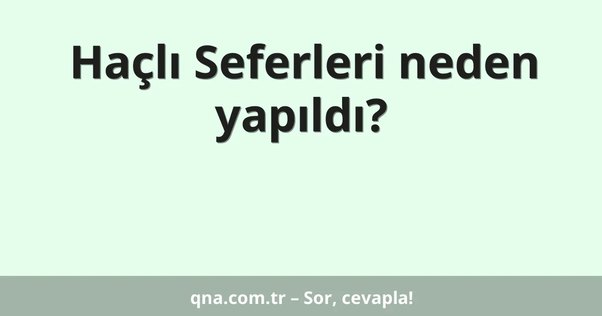 Haçlı Seferleri neden yapıldı?