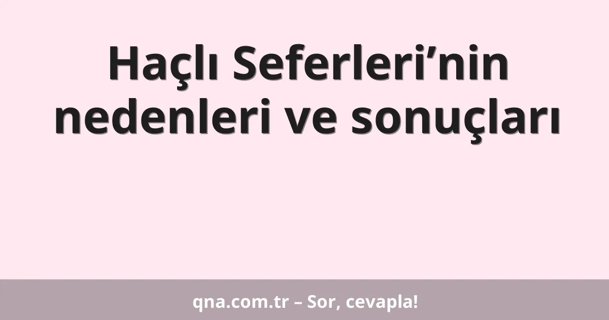Haçlı Seferleri’nin nedenleri ve sonuçları