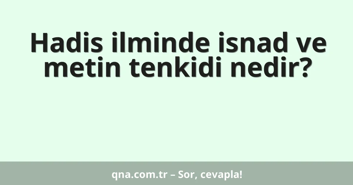Hadis ilminde isnad ve metin tenkidi nedir?