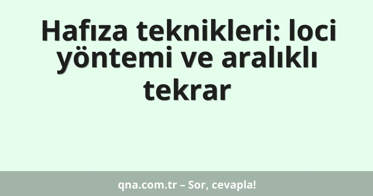 Hafıza teknikleri: loci yöntemi ve aralıklı tekrar